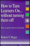 How to Turn Learners Onwithout Turning Them Off: Ways to Ignite 