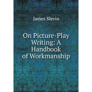   Picture Play Writing A Handbook of Workmanship James Slevin Books