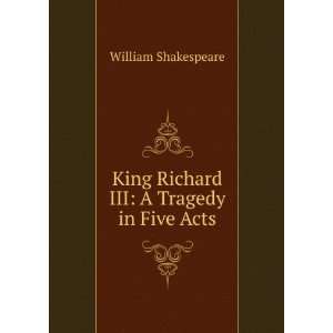   King Richard III: A Tragedy in Five Acts: William Shakespeare: Books