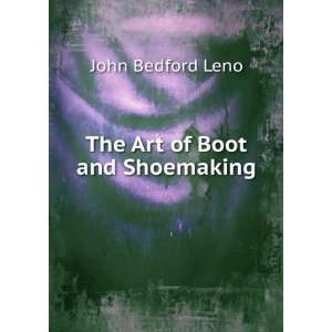  The Art of Boot and Shoemaking: John Bedford Leno: Books