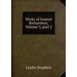   Works of Samuel Richardson, Volume 5,Â part 2 Leslie Stephen Books