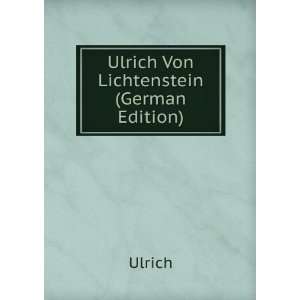  Ulrich Von Lichtenstein (German Edition): Ulrich: Books