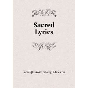  Sacred Lyrics: James [from old catalog] Edmeston: Books