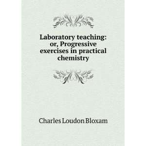   exercises in practical chemistry Charles Loudon Bloxam Books
