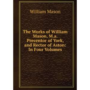  The Works of William Mason, M.a. Precentor of York, and 