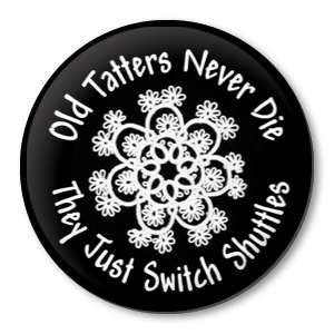 OLD TATTERS NEVER DIE pin button tatting lace shuttles  