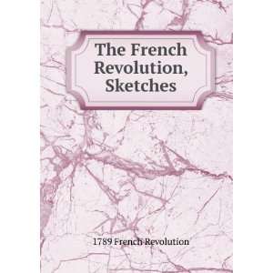    The French Revolution, Sketches: 1789 French Revolution: Books