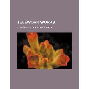  Telework works: a compendium of success stories 