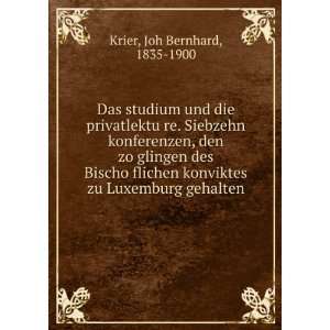   konviktes zu Luxemburg gehalten: Joh Bernhard, 1835 1900 Krier: Books