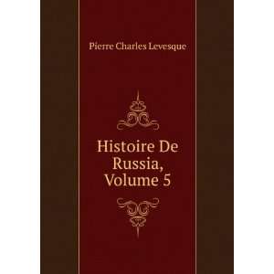    Histoire De Russia, Volume 5 Pierre Charles Levesque Books
