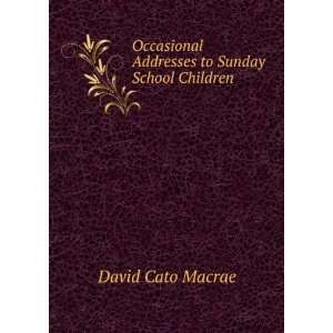  Addresses to Sunday School Children .: David Cato Macrae: Books