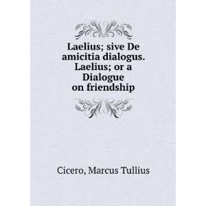   or a Dialogue on friendship Marcus Tullius Cicero  Books