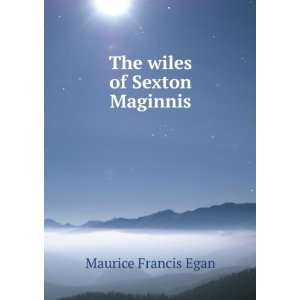  The wiles of Sexton Maginnis,: Maurice Francis Egan: Books