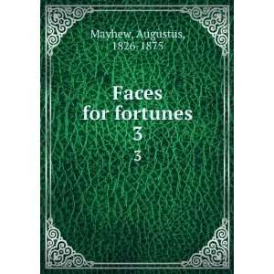  Faces for fortunes. 3 Augustus, 1826 1875 Mayhew Books