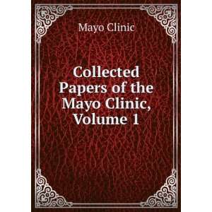  Collected Papers of the Mayo Clinic, Volume 1 Mayo Clinic Books