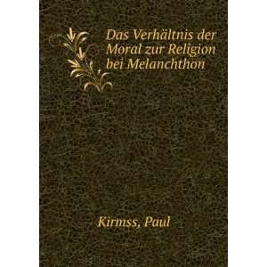   ¤ltnis der Moral zur Religion bei Melanchthon Paul Kirmss Books