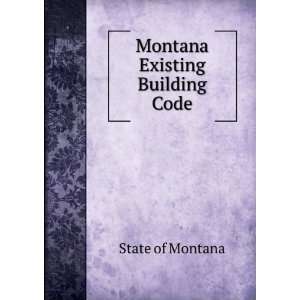  Montana Existing Building Code State of Montana Books