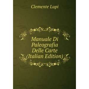 Manuale Di Paleografia Delle Carte (Italian Edition): Clemente Lupi 