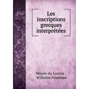   interprÃ©tÃ©es: Wilhelm Froehner MusÃ©e du Louvre : Books