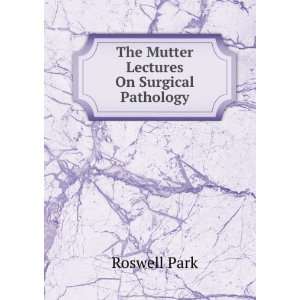    The Mutter Lectures On Surgical Pathology Roswell Park Books