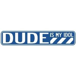   DUDE IS MY IDOL STREET SIGN