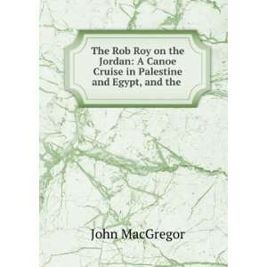   Canoe Cruise in Palestine and Egypt, and the . John MacGregor Books