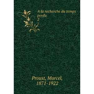    Ã? la recherche du temps perdu. 2 Marcel, 1871 1922 Proust Books