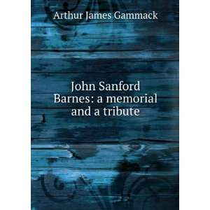   Sanford Barnes: a memorial and a tribute: Arthur James Gammack: Books