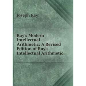   Revised Edition of Rays Intellectual Arithmetic Joseph Ray Books