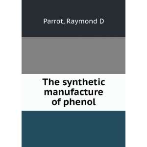    The synthetic manufacture of phenol Raymond D Parrot Books
