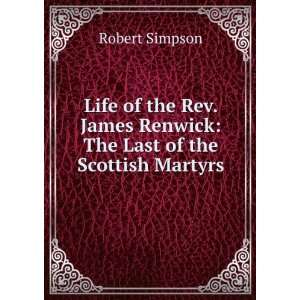   James Renwick The Last of the Scottish Martyrs Robert Simpson Books