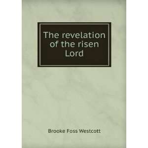   The revelation of the risen Lord Brooke Foss Westcott Books