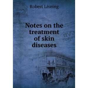    Notes on the treatment of skin diseases Robert Liveing Books