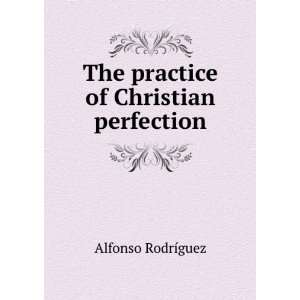  The practice of Christian perfection Alfonso RodrÃ­guez Books
