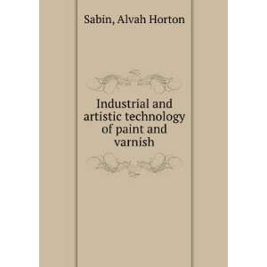   artistic technology of paint and varnish.: Alvah Horton Sabin: Books