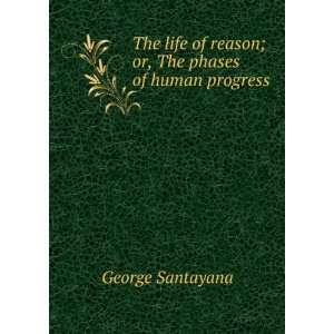   of reason; or, The phases of human progress: George Santayana: Books