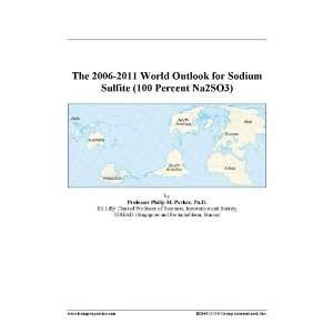   2006 2011 World Outlook for Sodium Sulfite (100 Percent Na2SO3) Books