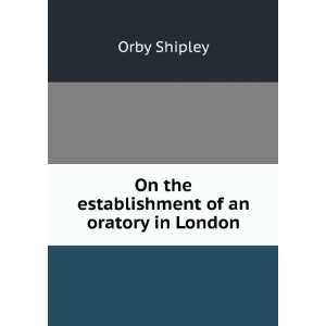  On the establishment of an oratory in London Orby Shipley Books