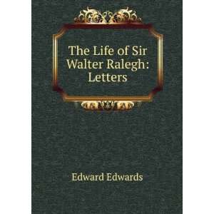    The Life of Sir Walter Ralegh Letters Edward Edwards Books