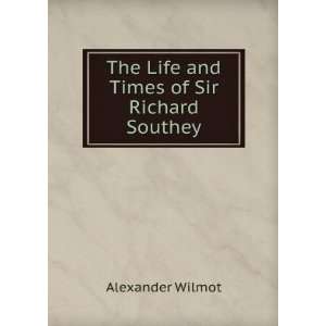   The Life and Times of Sir Richard Southey Alexander Wilmot Books