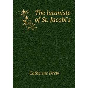  The lutaniste of St. Jacobis Catherine Drew Books