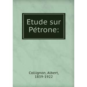  EÌtude sur PeÌtrone Albert, 1839 1922 Collignon Books