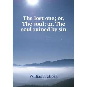   one; or, The soul or, The soul ruined by sin William Tatlock Books