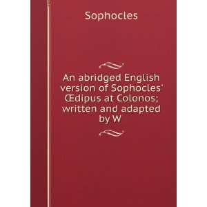    Ådipus at Colonos; written and adapted by W . Sophocles Books
