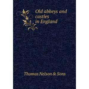    Old abbeys and castles in England Thomas Nelson & Sons Books