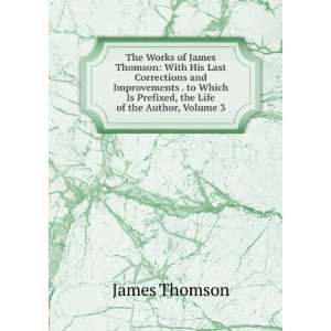  The Works of James Thomson With His Last Corrections and 