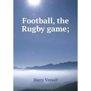  Football, the Rugby game; Harry Vassall Books
