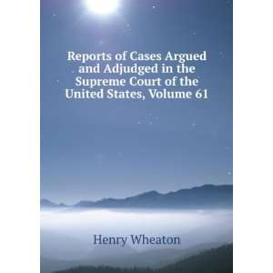   Supreme Court of the United States, Volume 61 Henry Wheaton Books