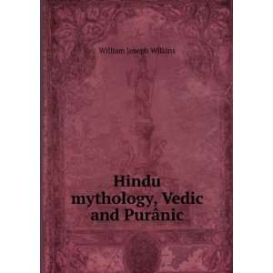   Hindu mythology, Vedic and PurÃ¢nic William Joseph Wilkins Books