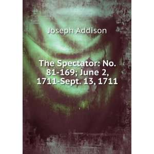    No. 81 169; June 2, 1711 Sept. 13, 1711 Joseph Addison Books